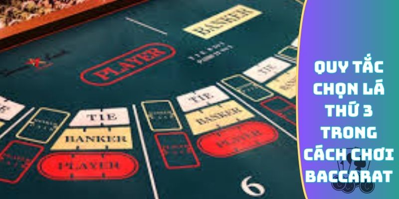 Quy tắc chọn lá thứ 3 trong cách chơi Baccarat